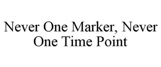 NEVER ONE MARKER, NEVER ONE TIME POINT