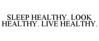 SLEEP HEALTHY. LOOK HEALTHY. LIVE HEALTHY.