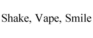 SHAKE, VAPE, SMILE