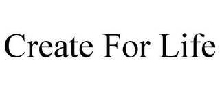 CREATE FOR LIFE