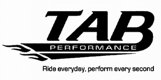 TAB PERFORMANCE RIDE EVERYDAY, PERFORM EVERY SECOND