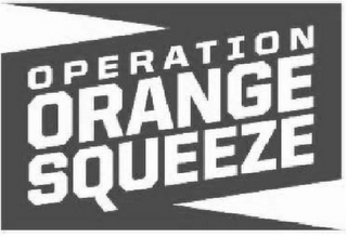 OPERATION ORANGE SQUEEZE