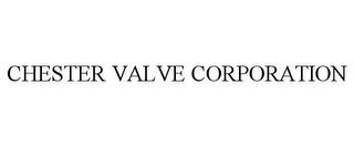 CHESTER VALVE CORPORATION