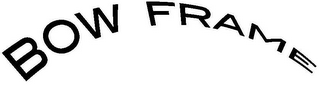 BOW FRAME