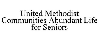 UNITED METHODIST COMMUNITIES ABUNDANT LIFE FOR SENIORS