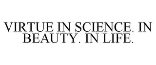VIRTUE IN SCIENCE. IN BEAUTY. IN LIFE.