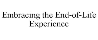 EMBRACING THE END-OF-LIFE EXPERIENCE