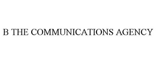 B THE COMMUNICATIONS AGENCY