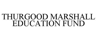 THURGOOD MARSHALL EDUCATION FUND