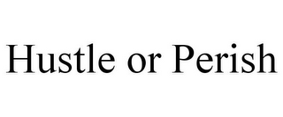 HUSTLE OR PERISH