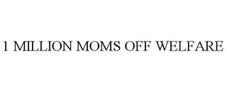 1 MILLION MOMS OFF WELFARE