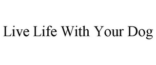 LIVE LIFE WITH YOUR DOG