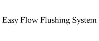 EASY FLOW FLUSHING SYSTEM