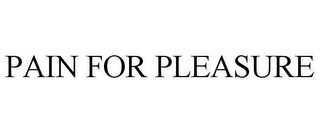 PAIN FOR PLEASURE