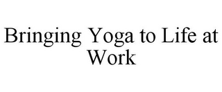 BRINGING YOGA TO LIFE AT WORK