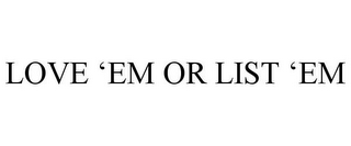 LOVE 'EM OR LIST 'EM