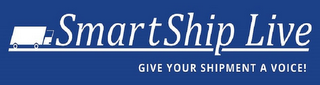 SMARTSHIP LIVE GIVE YOUR SHIPMENT A VOICE!