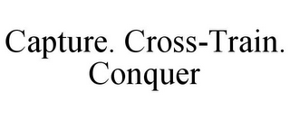 CAPTURE. CROSS-TRAIN. CONQUER