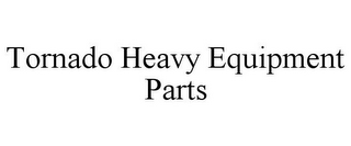 TORNADO HEAVY EQUIPMENT PARTS