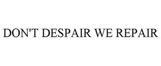 DON'T DESPAIR WE REPAIR