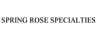 SPRING ROSE SPECIALTIES