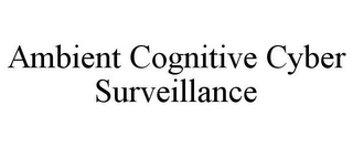 AMBIENT COGNITIVE CYBER SURVEILLANCE