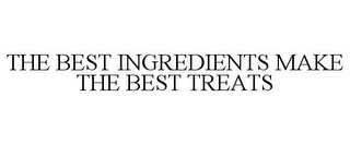 THE BEST INGREDIENTS MAKE THE BEST TREATS