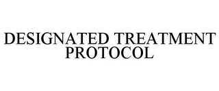 DESIGNATED TREATMENT PROTOCOL