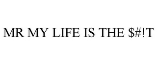 MR MY LIFE IS THE $#!T