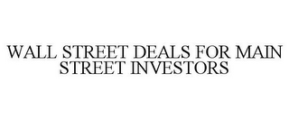 WALL STREET DEALS FOR MAIN STREET INVESTORS