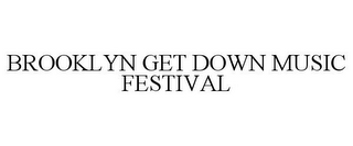 BROOKLYN GET DOWN MUSIC FESTIVAL