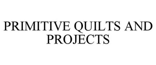 PRIMITIVE QUILTS AND PROJECTS