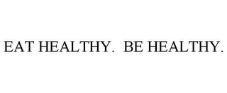 EAT HEALTHY. BE HEALTHY.