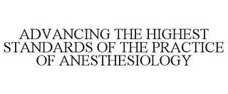 ADVANCING THE HIGHEST STANDARDS OF THE PRACTICE OF ANESTHESIOLOGY