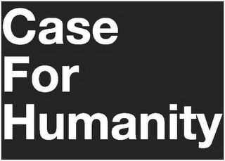 CASE FOR HUMANITY