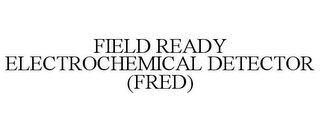 FIELD READY ELECTROCHEMICAL DETECTOR (FRED)