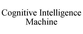 COGNITIVE INTELLIGENCE MACHINE