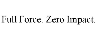 FULL FORCE. ZERO IMPACT.