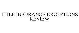 TITLE INSURANCE EXCEPTIONS REVIEW