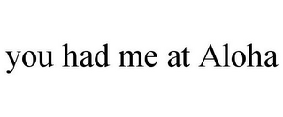 YOU HAD ME AT ALOHA