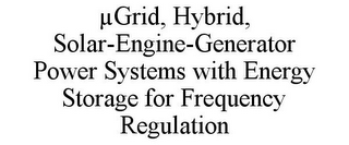 µGRID, HYBRID, SOLAR-ENGINE-GENERATOR POWER SYSTEMS WITH ENERGY STORAGE FOR FREQUENCY REGULATION