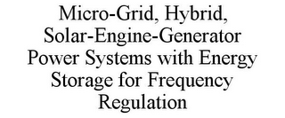 MICRO-GRID, HYBRID, SOLAR-ENGINE-GENERATOR POWER SYSTEMS WITH ENERGY STORAGE FOR FREQUENCY REGULATION