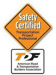 SAFETY CERTIFIED TRANSPORTATION PROJECTPROFESSIONAL TDF AMERICAN ROAD & TRANSPORTATION BUILDERS ASSOCIATION