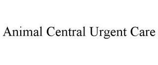 ANIMAL CENTRAL URGENT CARE