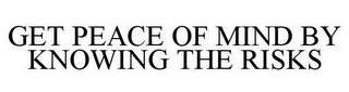 GET PEACE OF MIND BY KNOWING THE RISKS