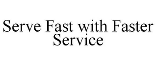 SERVE FAST WITH FASTER SERVICE