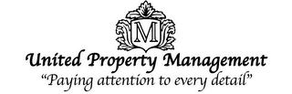 M UNITED PROPERTY MANAGEMENT "PAYING ATTENTION TO EVERY DETAIL"