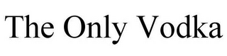 THE ONLY VODKA