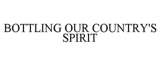 BOTTLING OUR COUNTRY'S SPIRIT