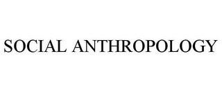 SOCIAL ANTHROPOLOGY